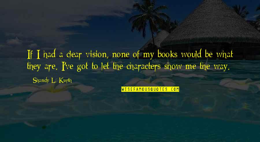 Clear Vision Quotes By Shandy L. Kurth: If I had a clear vision, none of