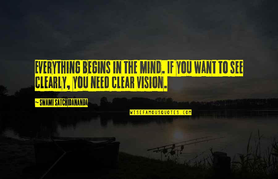 Clear Vision Quotes By Swami Satchidananda: Everything begins in the mind. If you want