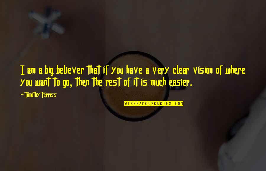 Clear Vision Quotes By Timothy Ferriss: I am a big believer that if you