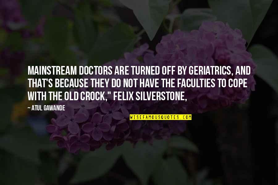 Clear Wall Quotes By Atul Gawande: Mainstream doctors are turned off by geriatrics, and