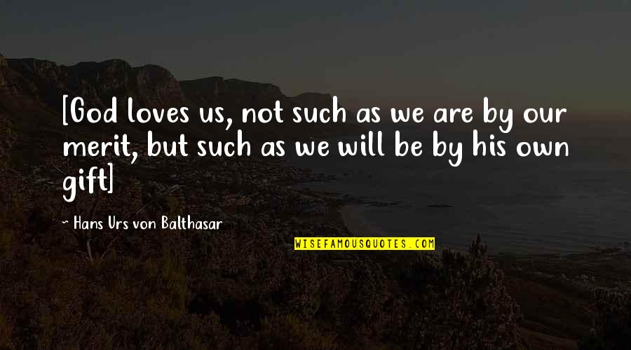 Clear Wall Quotes By Hans Urs Von Balthasar: [God loves us, not such as we are