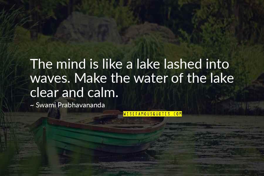 Clear Water Lake Quotes By Swami Prabhavananda: The mind is like a lake lashed into Clear Water Lake Quotes By Swami Prabhavananda: The mind is like a lake lashed into