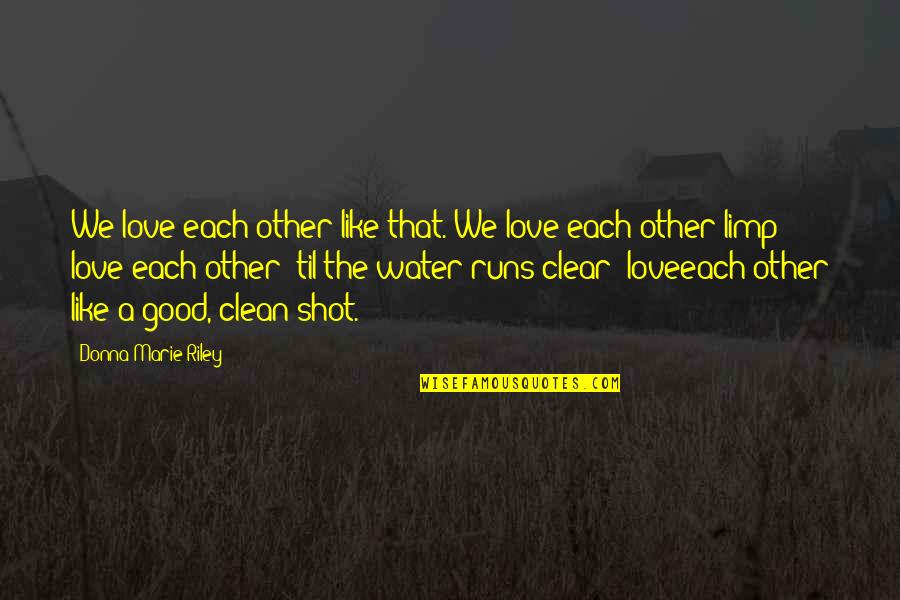 Clear Water Quotes By Donna-Marie Riley: We love each other like that. We love