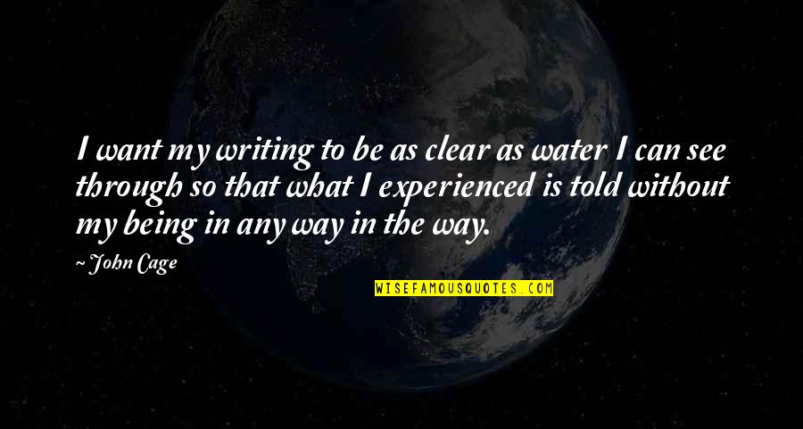 Clear Water Quotes By John Cage: I want my writing to be as clear