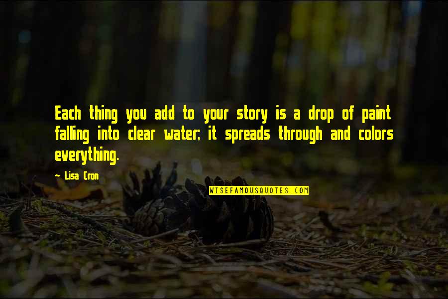 Clear Water Quotes By Lisa Cron: Each thing you add to your story is