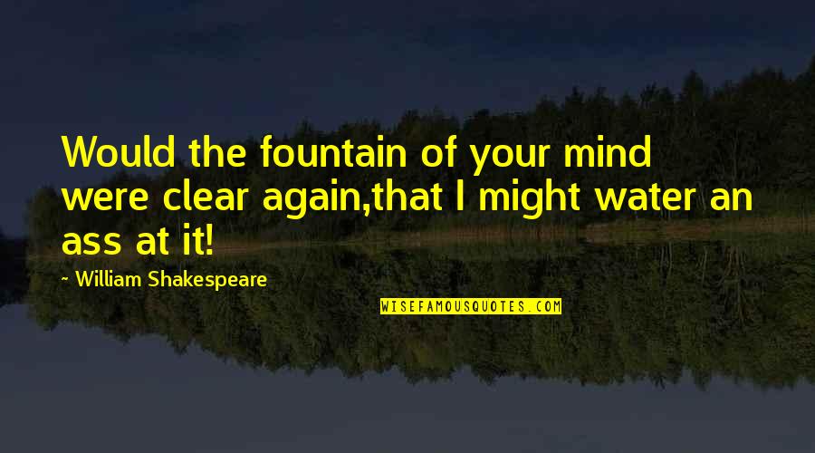 Clear Water Quotes By William Shakespeare: Would the fountain of your mind were clear