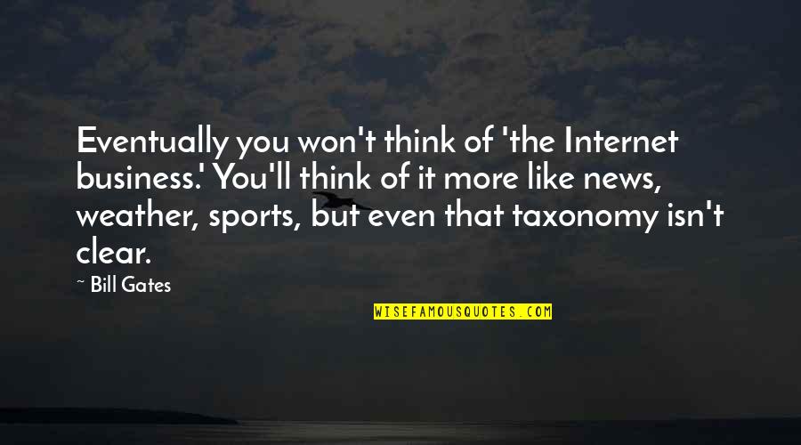 Clear Weather Quotes By Bill Gates: Eventually you won't think of 'the Internet business.'