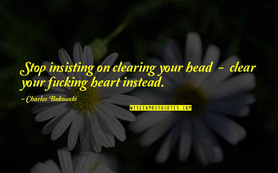 Clear Your Head Quotes By Charles Bukowski: Stop insisting on clearing your head - clear