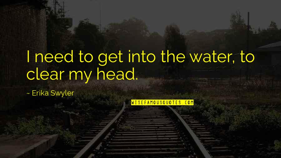Clear Your Head Quotes By Erika Swyler: I need to get into the water, to