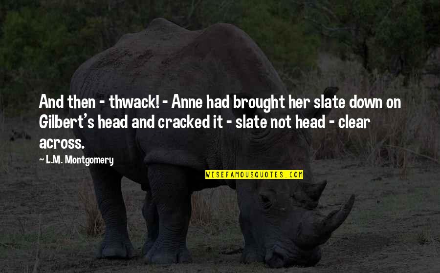 Clear Your Head Quotes By L.M. Montgomery: And then - thwack! - Anne had brought