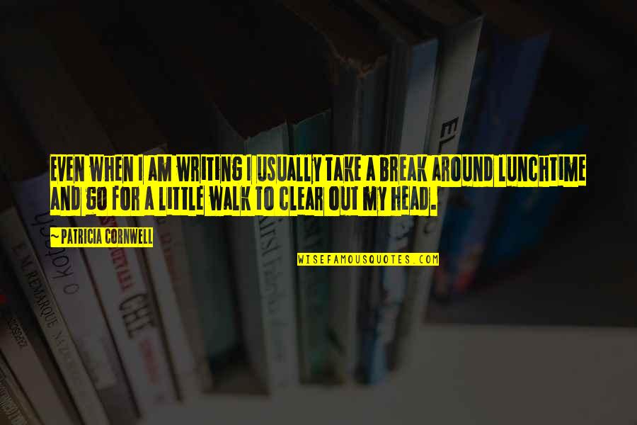 Clear Your Head Quotes By Patricia Cornwell: Even when I am writing I usually take