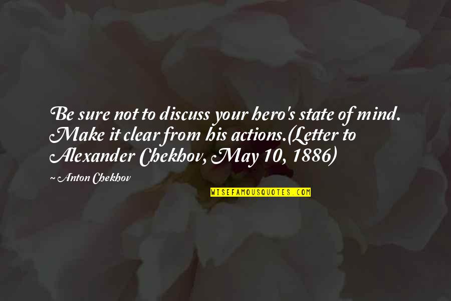 Clear Your Mind Quotes By Anton Chekhov: Be sure not to discuss your hero's state Clear Your Mind Quotes By Anton Chekhov: Be sure not to discuss your hero's state