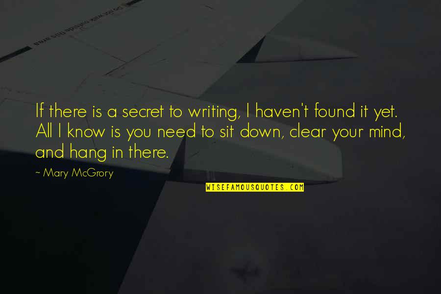 Clear Your Mind Quotes By Mary McGrory: If there is a secret to writing, I Clear Your Mind Quotes By Mary McGrory: If there is a secret to writing, I
