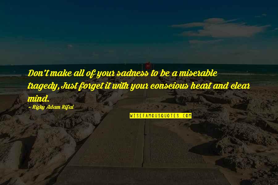 Clear Your Mind Quotes By Rizky Adam Rifai: Don't make all of your sadness to be Clear Your Mind Quotes By Rizky Adam Rifai: Don't make all of your sadness to be