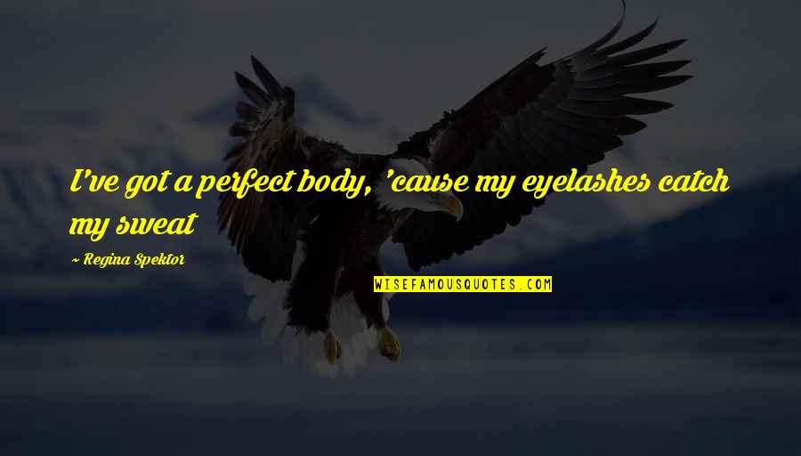 Clearance Sale Quotes By Regina Spektor: I've got a perfect body, 'cause my eyelashes