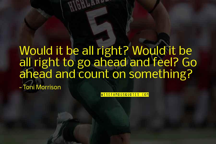 Clearchus Quotes By Toni Morrison: Would it be all right? Would it be