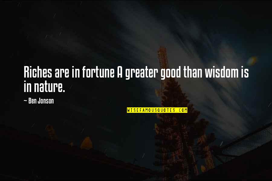 Clearcut Conversions Quotes By Ben Jonson: Riches are in fortune A greater good than