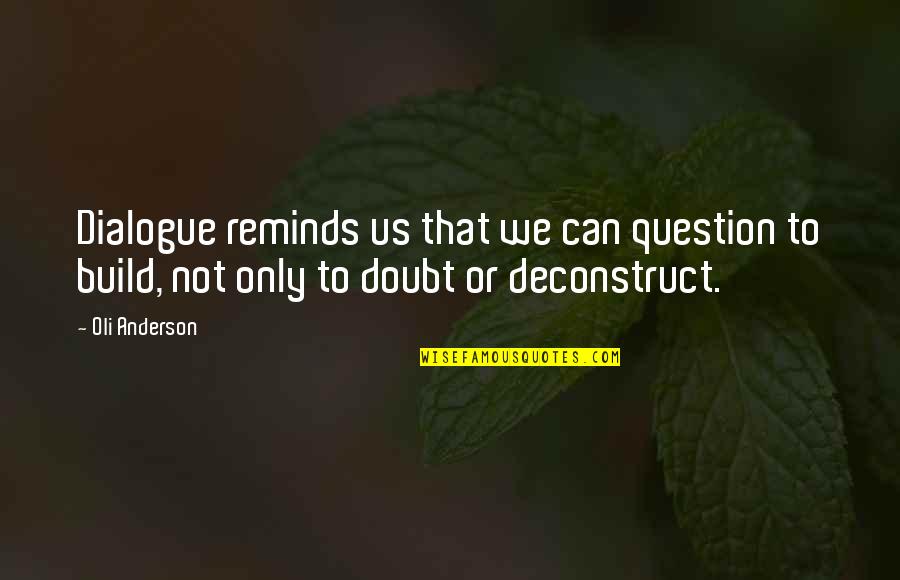 Clearcutting Effects Quotes By Oli Anderson: Dialogue reminds us that we can question to