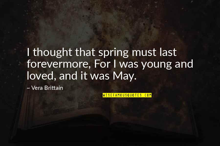 Clearcutting Effects Quotes By Vera Brittain: I thought that spring must last forevermore, For