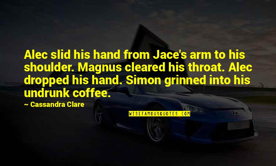 Cleared Quotes By Cassandra Clare: Alec slid his hand from Jace's arm to