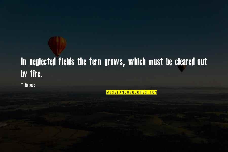 Cleared Quotes By Horace: In neglected fields the fern grows, which must