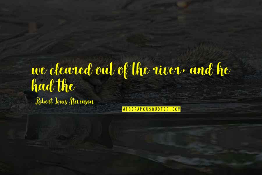 Cleared Quotes By Robert Louis Stevenson: we cleared out of the river, and he