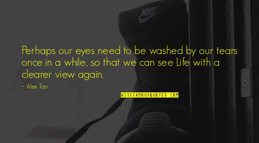 Clearer Quotes By Alex Tan: Perhaps our eyes need to be washed by