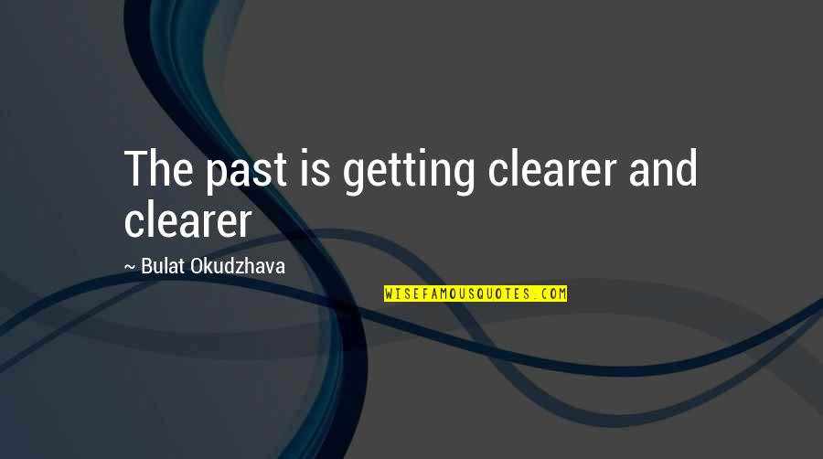 Clearer Quotes By Bulat Okudzhava: The past is getting clearer and clearer