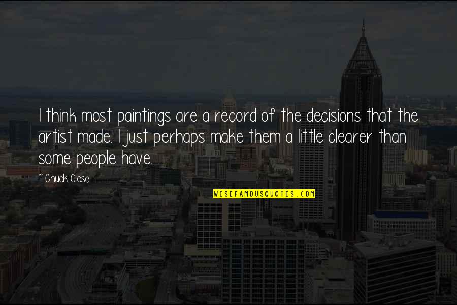 Clearer Quotes By Chuck Close: I think most paintings are a record of