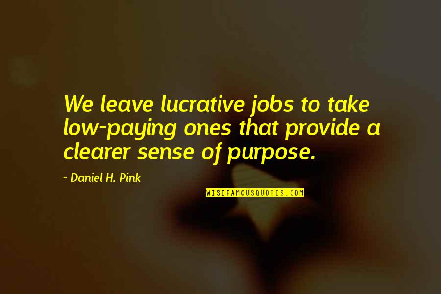 Clearer Quotes By Daniel H. Pink: We leave lucrative jobs to take low-paying ones