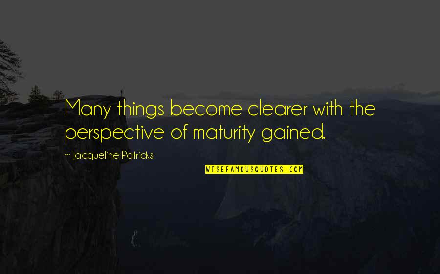 Clearer Quotes By Jacqueline Patricks: Many things become clearer with the perspective of