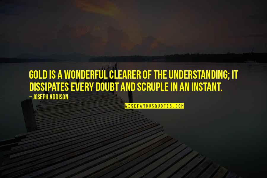 Clearer Quotes By Joseph Addison: Gold is a wonderful clearer of the understanding;