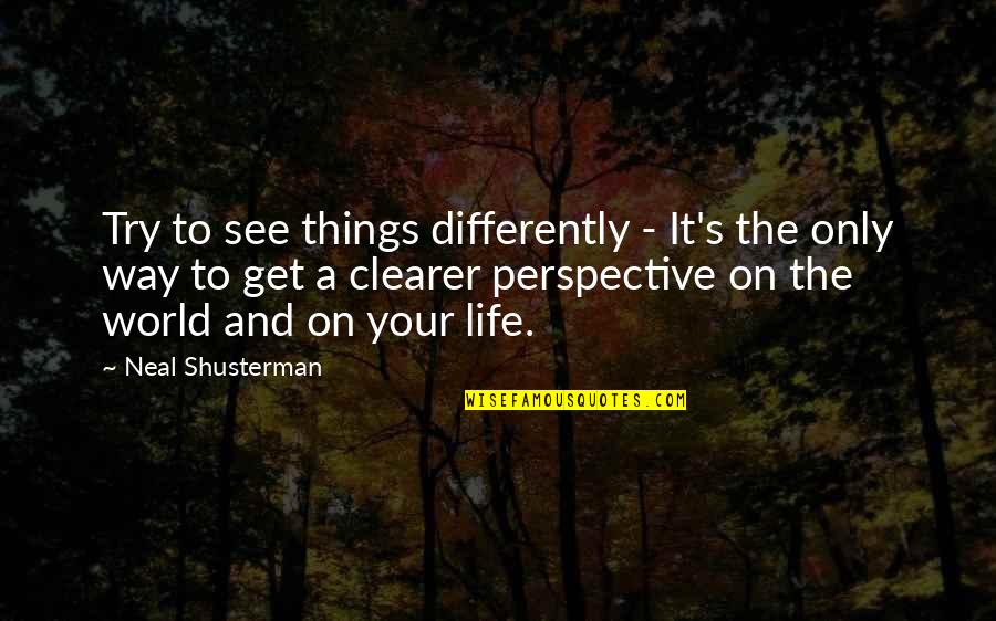 Clearer Quotes By Neal Shusterman: Try to see things differently - It's the