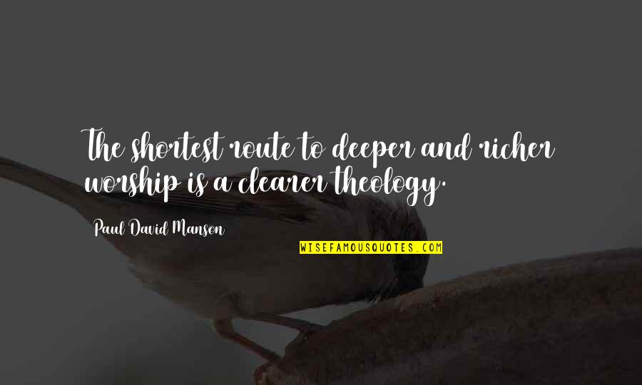 Clearer Quotes By Paul David Manson: The shortest route to deeper and richer worship
