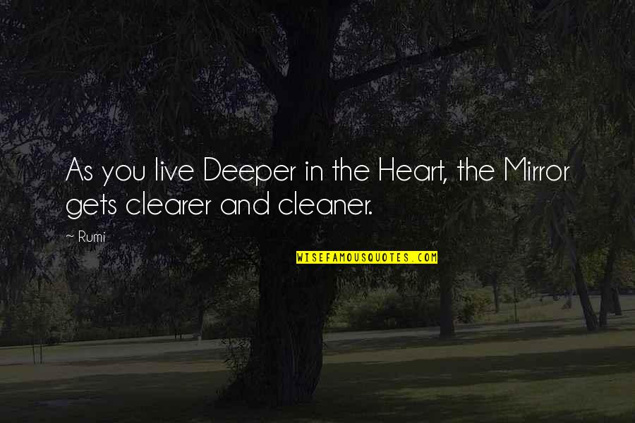 Clearer Quotes By Rumi: As you live Deeper in the Heart, the