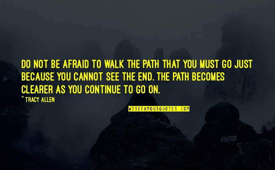 Clearer Quotes By Tracy Allen: Do not be afraid to walk the path