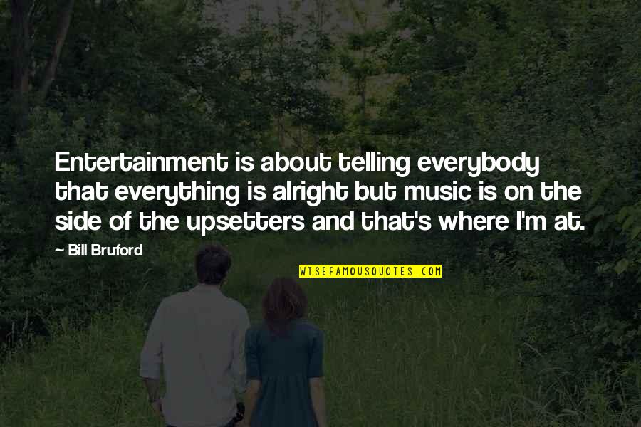 Clearerer Quotes By Bill Bruford: Entertainment is about telling everybody that everything is Clearerer Quotes By Bill Bruford: Entertainment is about telling everybody that everything is