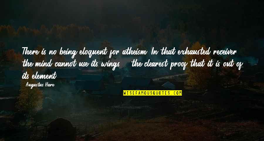 Clearest Quotes By Augustus Hare: There is no being eloquent for atheism. In