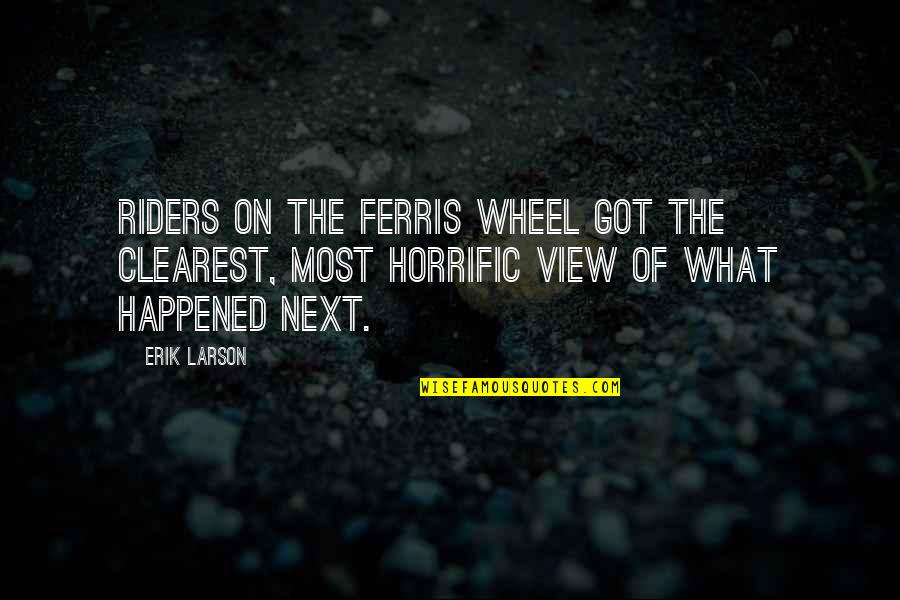 Clearest Quotes By Erik Larson: Riders on the Ferris Wheel got the clearest,