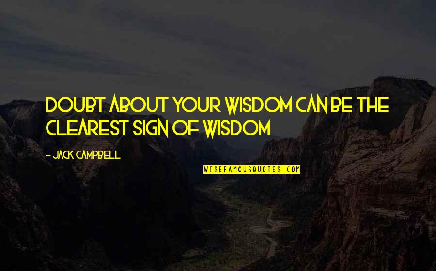 Clearest Quotes By Jack Campbell: Doubt about your wisdom can be the clearest
