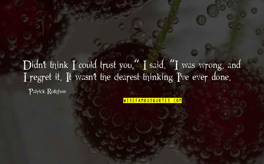 Clearest Quotes By Patrick Rothfuss: Didn't think I could trust you," I said.