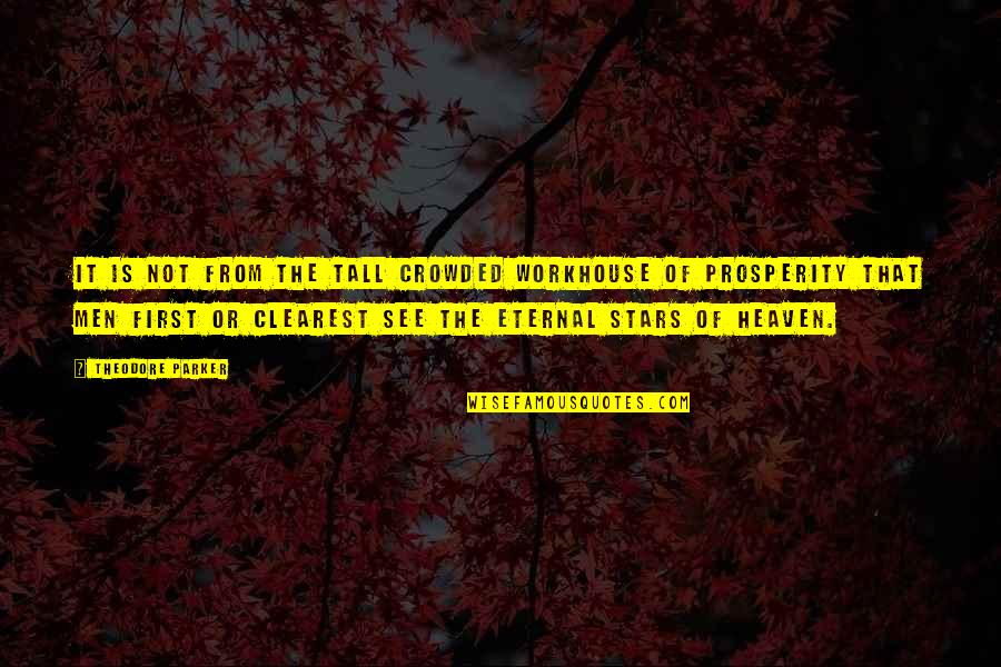 Clearest Quotes By Theodore Parker: It is not from the tall crowded workhouse Clearest Quotes By Theodore Parker: It is not from the tall crowded workhouse
