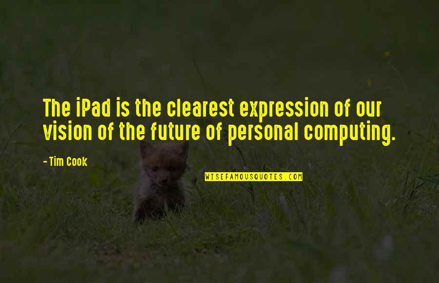 Clearest Quotes By Tim Cook: The iPad is the clearest expression of our