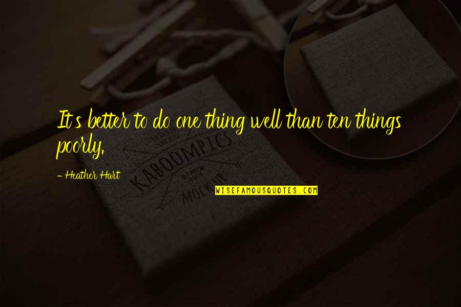 Clearheaded Quotes By Heather Hart: It's better to do one thing well than Clearheaded Quotes By Heather Hart: It's better to do one thing well than