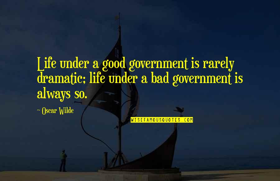 Clearheaded Quotes By Oscar Wilde: Life under a good government is rarely dramatic; Clearheaded Quotes By Oscar Wilde: Life under a good government is rarely dramatic;
