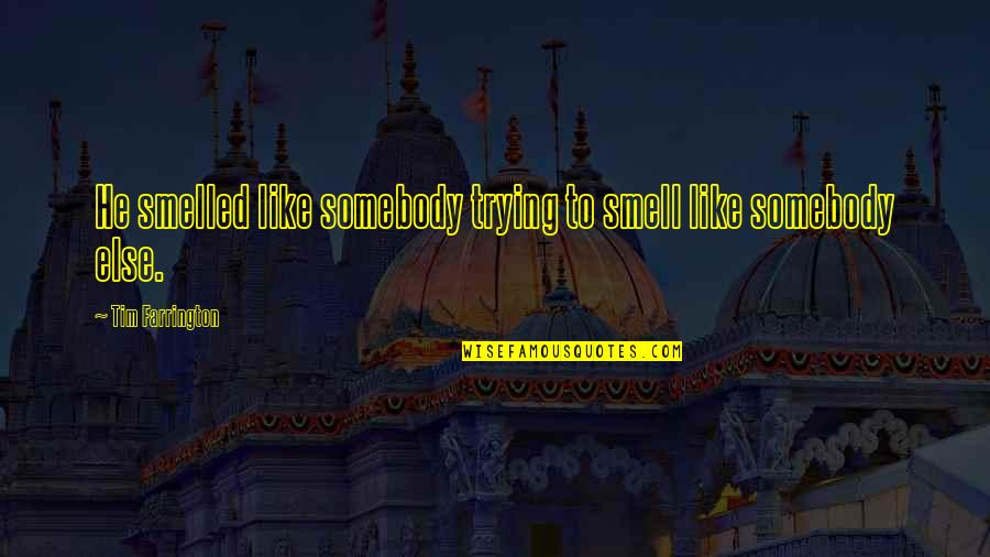 Clearheaded Quotes By Tim Farrington: He smelled like somebody trying to smell like Clearheaded Quotes By Tim Farrington: He smelled like somebody trying to smell like