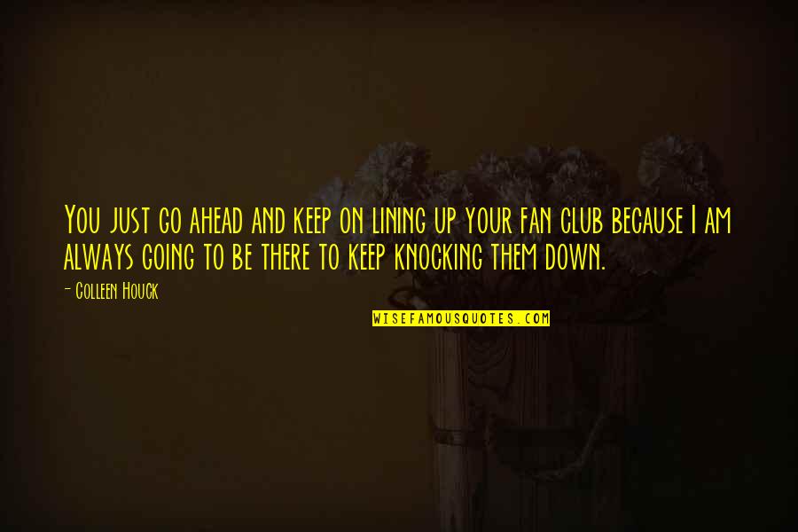 Clearhear Quotes By Colleen Houck: You just go ahead and keep on lining Clearhear Quotes By Colleen Houck: You just go ahead and keep on lining