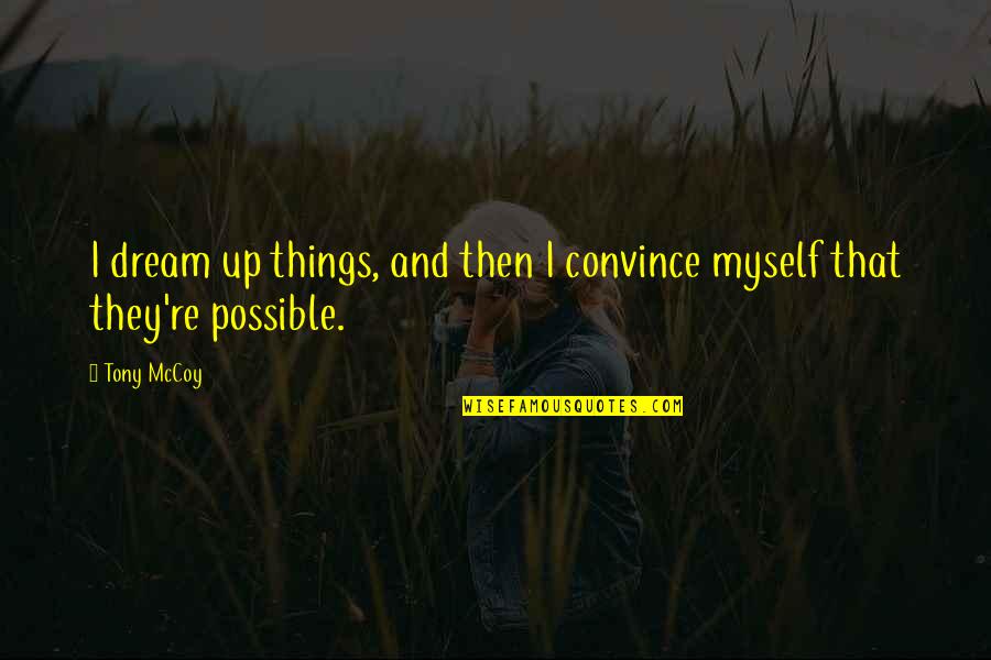 Clearhear Quotes By Tony McCoy: I dream up things, and then I convince
