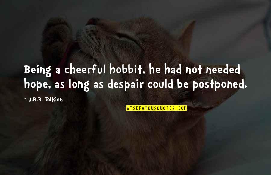Clearihue Building Quotes By J.R.R. Tolkien: Being a cheerful hobbit, he had not needed