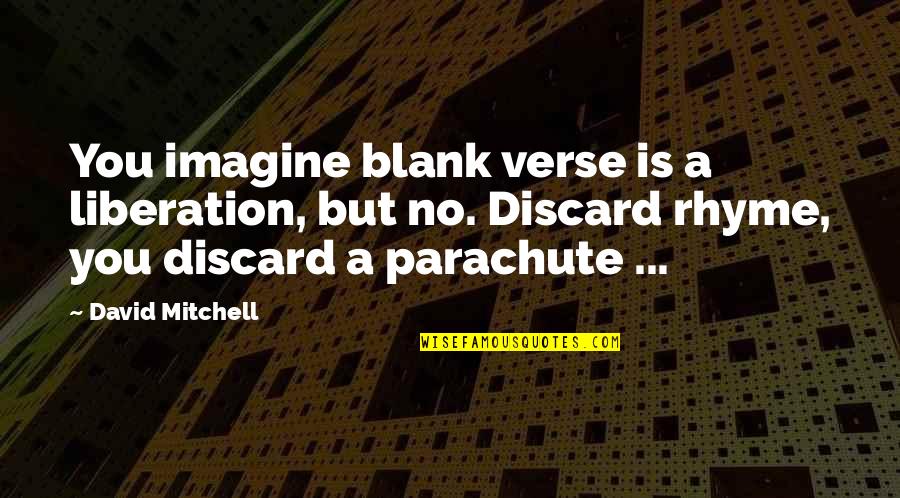 Clearing Exam Quotes By David Mitchell: You imagine blank verse is a liberation, but